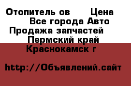 Отопитель ов 65 › Цена ­ 100 - Все города Авто » Продажа запчастей   . Пермский край,Краснокамск г.